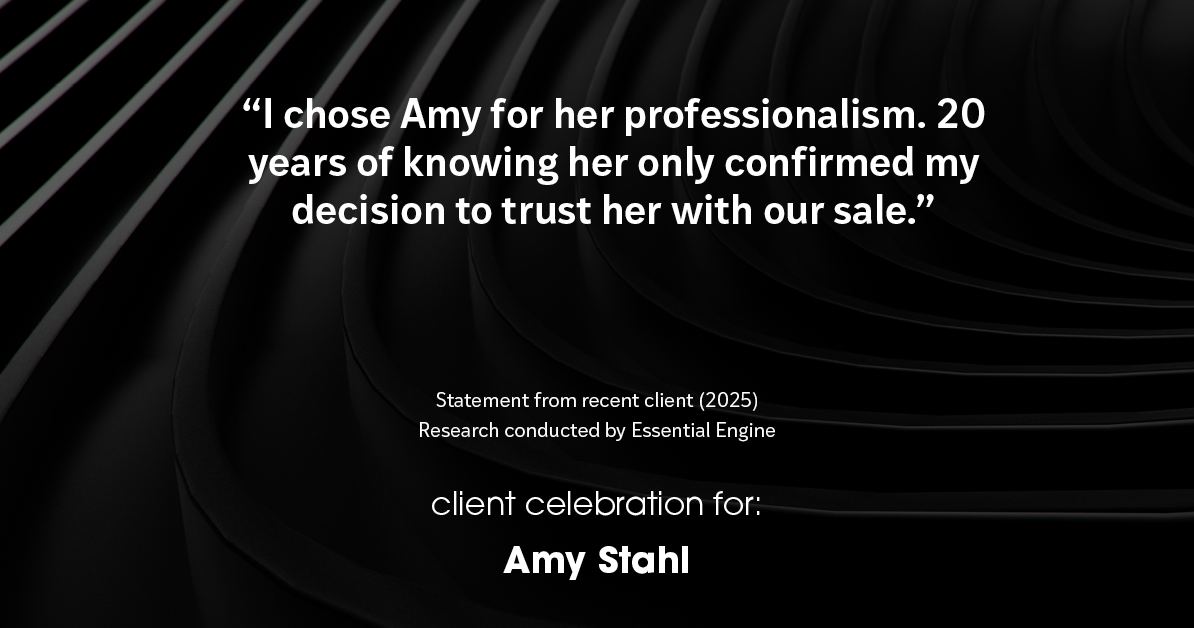 Testimonial for real estate agent Amy Stahl with C3 Real Estate Solutions in Fort Collins, CO: "I chose Amy for her professionalism. 20 years of knowing her only confirmed my decision to trust her with our sale."