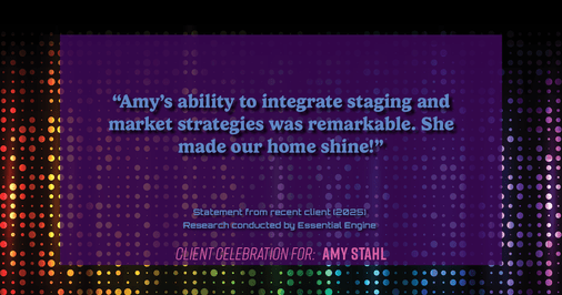 Testimonial for real estate agent Amy Stahl with C3 Real Estate Solutions in Fort Collins, CO: "Amy's ability to integrate staging and market strategies was remarkable. She made our home shine!"