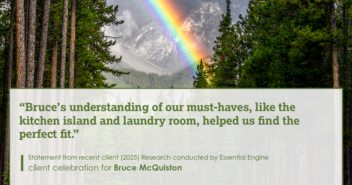 Testimonial for real estate agent Bruce McQuiston with Coldwell Banker in Englewood, CO: Bruce's understanding of our must-haves, like the kitchen island and laundry room, helped us find the perfect fit.