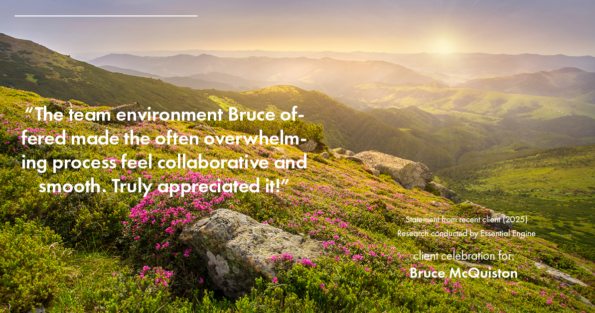 Testimonial for real estate agent Bruce McQuiston with Coldwell Banker in Englewood, CO: "The team environment Bruce offered made the often overwhelming process feel collaborative and smooth. Truly appreciated it!"