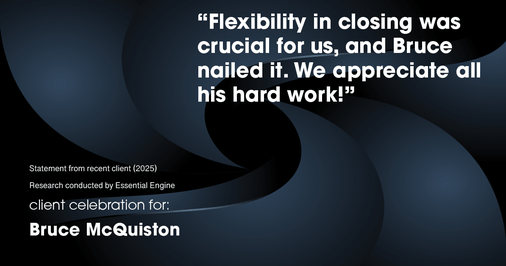 Testimonial for real estate agent Bruce McQuiston with Coldwell Banker in Englewood, CO: "flexibility in closing was crucial for us, and Bruce nailed it. We appreciate all his hard work!"
