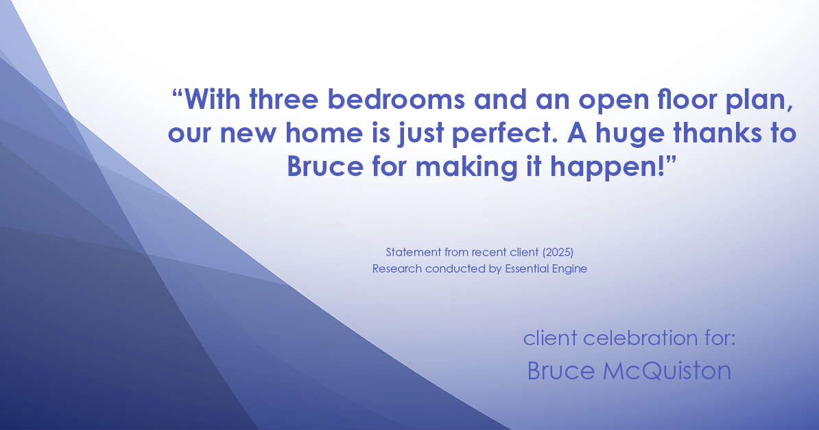 Testimonial for real estate agent Bruce McQuiston with Coldwell Banker in Englewood, CO: "With three bedrooms and an open floor plan, our new home is just perfect. A huge thanks to Bruce for making it happen!"