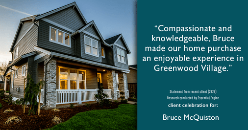 Testimonial for real estate agent Bruce McQuiston with Coldwell Banker in Englewood, CO: "Compassionate and knowledgeable, Bruce made our home purchase an enjoyable experience in Greenwood Village."