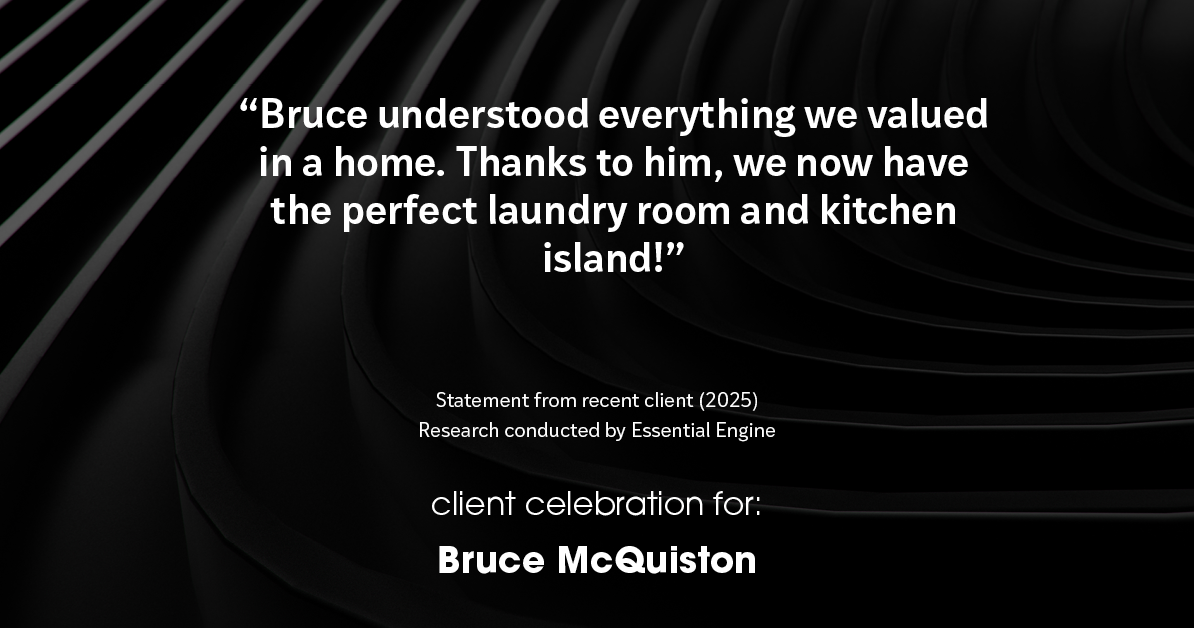 Testimonial for real estate agent Bruce McQuiston with Coldwell Banker in Englewood, CO: "Bruce understood everything we valued in a home. Thanks to him, we now have the perfect laundry room and kitchen island!"
