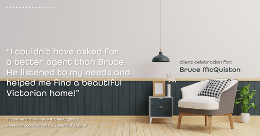 Testimonial for real estate agent Bruce McQuiston with Coldwell Banker in Englewood, CO: "I couldn't have asked for a better agent than Bruce. He listened to my needs and helped me find a beautiful Victorian home!"