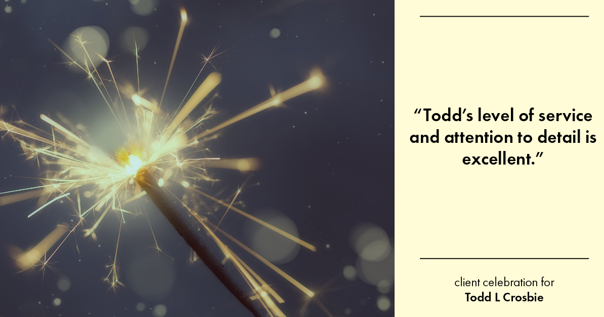 Testimonial for real estate agent Todd L Crosbie with Liv Sothebys International Realty in Denver, CO: "Todd’s level of service and attention to detail is excellent."