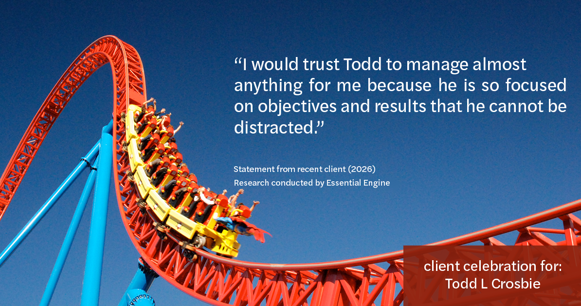 Testimonial for real estate agent Todd L Crosbie with Liv Sothebys International Realty in Denver, CO: "I would trust Todd to manage almost anything for me because he is so focused on objectives and results that he cannot be distracted."
