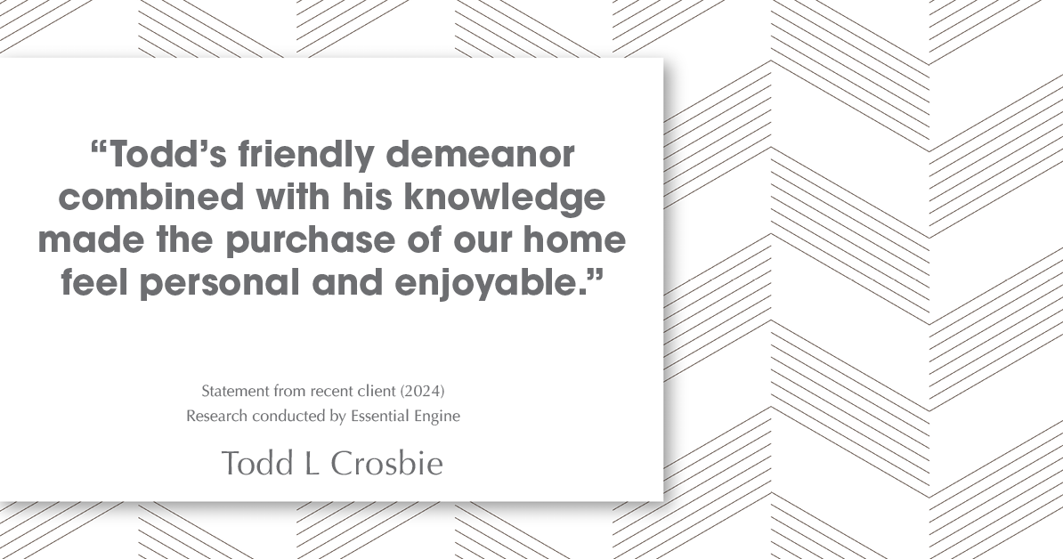 Testimonial for real estate agent Todd L Crosbie with Liv Sothebys International Realty in Denver, CO: "Todd's friendly demeanor combined with his knowledge made the purchase of our home feel personal and enjoyable."