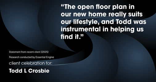 Testimonial for real estate agent Todd L Crosbie with Liv Sothebys International Realty in Denver, CO: "The open floor plan in our new home really suits our lifestyle, and Todd was instrumental in helping us find it."