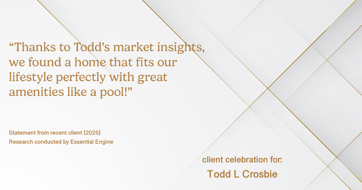 Testimonial for real estate agent Todd L Crosbie with Liv Sothebys International Realty in Denver, CO: "Thanks to Todd's market insights, we found a home that fits our lifestyle perfectly with great amenities like a pool!"