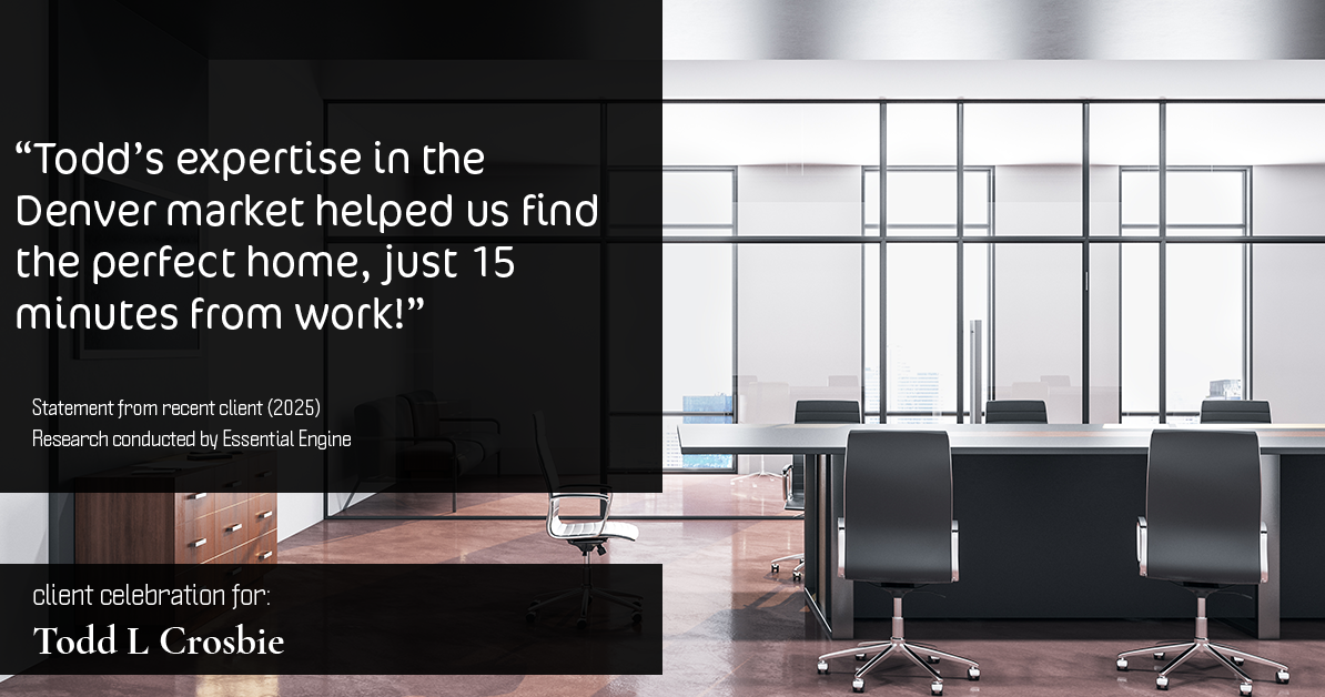 Testimonial for real estate agent Todd L Crosbie with Liv Sothebys International Realty in Denver, CO: "Todd's expertise in the Denver market helped us find the perfect home, just 15 minutes from work!"