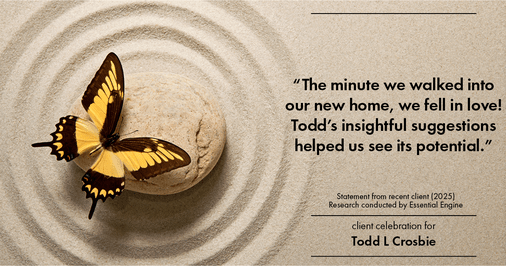 Testimonial for real estate agent Todd L Crosbie with Liv Sothebys International Realty in Denver, CO: "The minute we walked into our new home, we fell in love! Todd's insightful suggestions helped us see its potential."