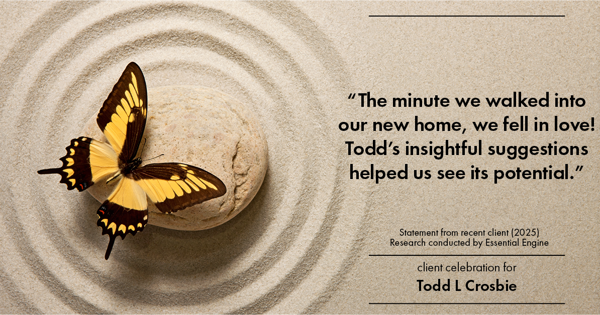 Testimonial for real estate agent Todd L Crosbie with Liv Sothebys International Realty in Denver, CO: "The minute we walked into our new home, we fell in love! Todd's insightful suggestions helped us see its potential."