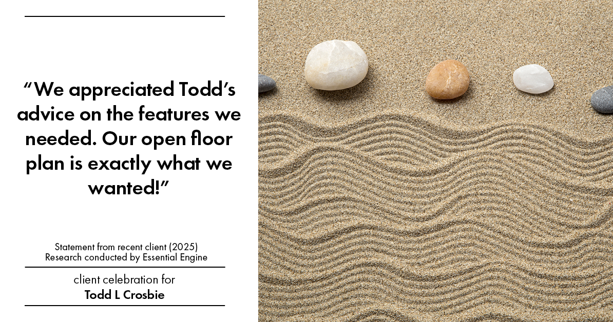 Testimonial for real estate agent Todd L Crosbie with Liv Sothebys International Realty in Denver, CO: "We appreciated Todd's advice on the features we needed. Our open floor plan is exactly what we wanted!"