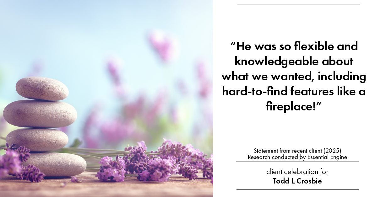 Testimonial for real estate agent Todd L Crosbie with Liv Sothebys International Realty in Denver, CO: "He was so flexible and knowledgeable about what we wanted, including hard-to-find features like a fireplace!"