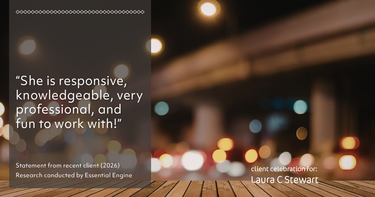 Testimonial for real estate agent Laura C Stewart with HomeSmart in Greenwood Village, CO: "She is responsive, knowledgeable, very professional, and fun to work with!"