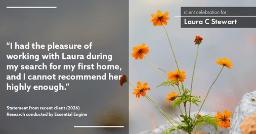 Testimonial for real estate agent Laura C Stewart with HomeSmart in Greenwood Village, CO: "I had the pleasure of working with Laura during my search for my first home, and I cannot recommend her highly enough."