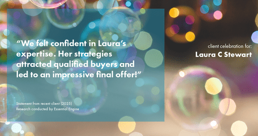 Testimonial for real estate agent Laura C Stewart with HomeSmart in Greenwood Village, CO: "We felt confident in Laura's expertise. Her strategies attracted qualified buyers and led to an impressive final offer!"