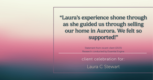 Testimonial for real estate agent Laura C Stewart with HomeSmart in Greenwood Village, CO: "Laura's experience shone through as she guided us through selling our home in Aurora. We felt so supported!"