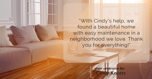 Testimonial for real estate agent Cindy Knotts with Berkshire Hathaway HomeServices Fox & Roach Realtors in Doylestown, PA: "With Cindy's help, we found a beautiful home with easy maintenance in a neighborhood we love. Thank you for everything!"