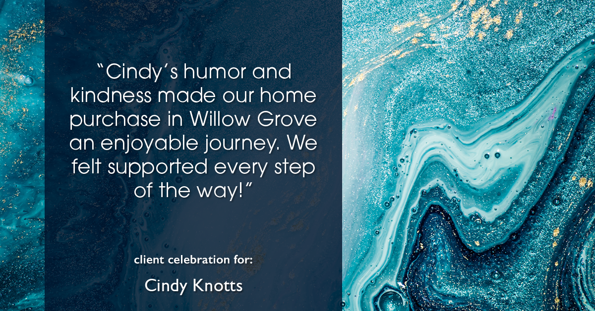 Testimonial for real estate agent Cindy Knotts with Berkshire Hathaway HomeServices Fox & Roach Realtors in Doylestown, PA: "Cindy's humor and kindness made our home purchase in Willow Grove an enjoyable journey. We felt supported every step of the way!"