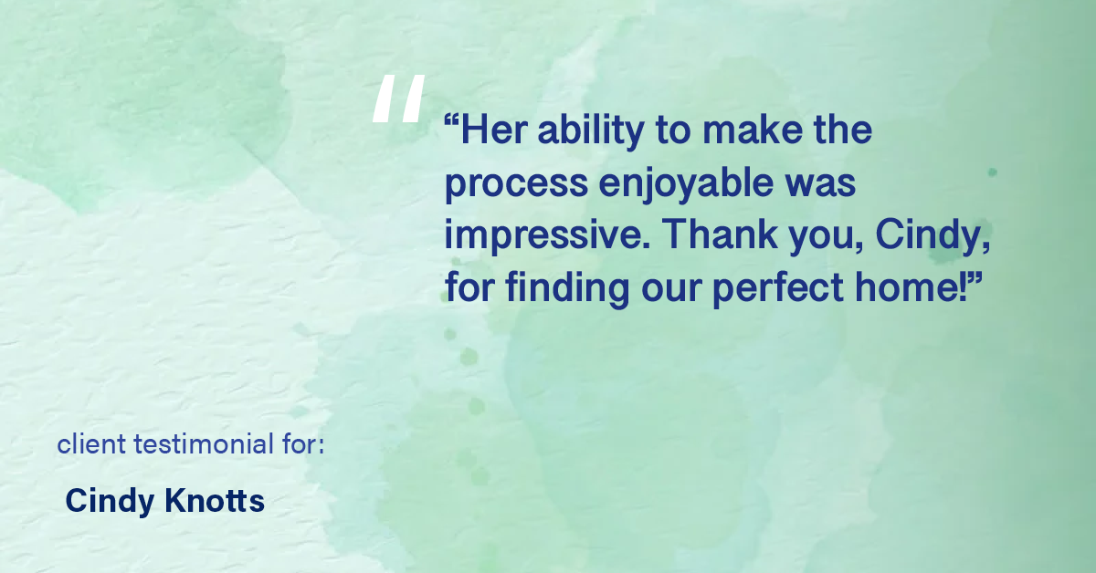 Testimonial for real estate agent Cindy Knotts with Berkshire Hathaway HomeServices Fox & Roach Realtors in Doylestown, PA: "Her ability to make the process enjoyable was impressive. Thank you, Cindy, for finding our perfect home!"