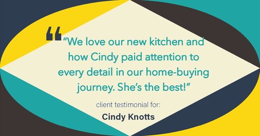 Testimonial for real estate agent Cindy Knotts with Berkshire Hathaway HomeServices Fox & Roach Realtors in Doylestown, PA: "We love our new kitchen and how Cindy paid attention to every detail in our home-buying journey. She's the best!"