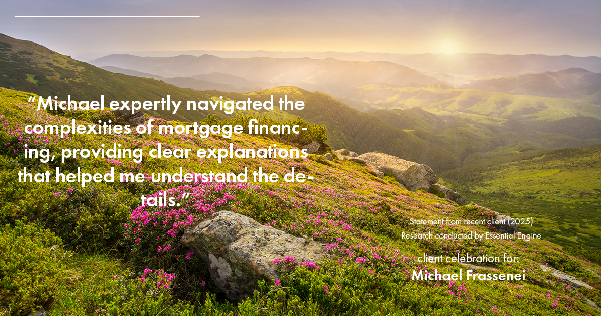 Testimonial for mortgage professional Michael Frassenei with Concord Mortgage Brokers in Chadds Ford, PA: "Michael expertly navigated the complexities of mortgage financing, providing clear explanations that helped me understand the details."