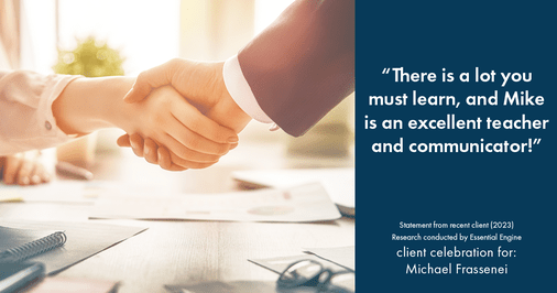 Testimonial for mortgage professional Michael Frassenei with Concord Mortgage Brokers in Chadds Ford, PA: “There is a lot you must learn, and Mike is an excellent teacher and communicator!”