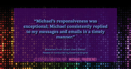 Testimonial for mortgage professional Michael Frassenei with Concord Mortgage Brokers in Chadds Ford, PA: "Michael's responsiveness was exceptional; Michael consistently replied to my messages and emails in a timely manner."