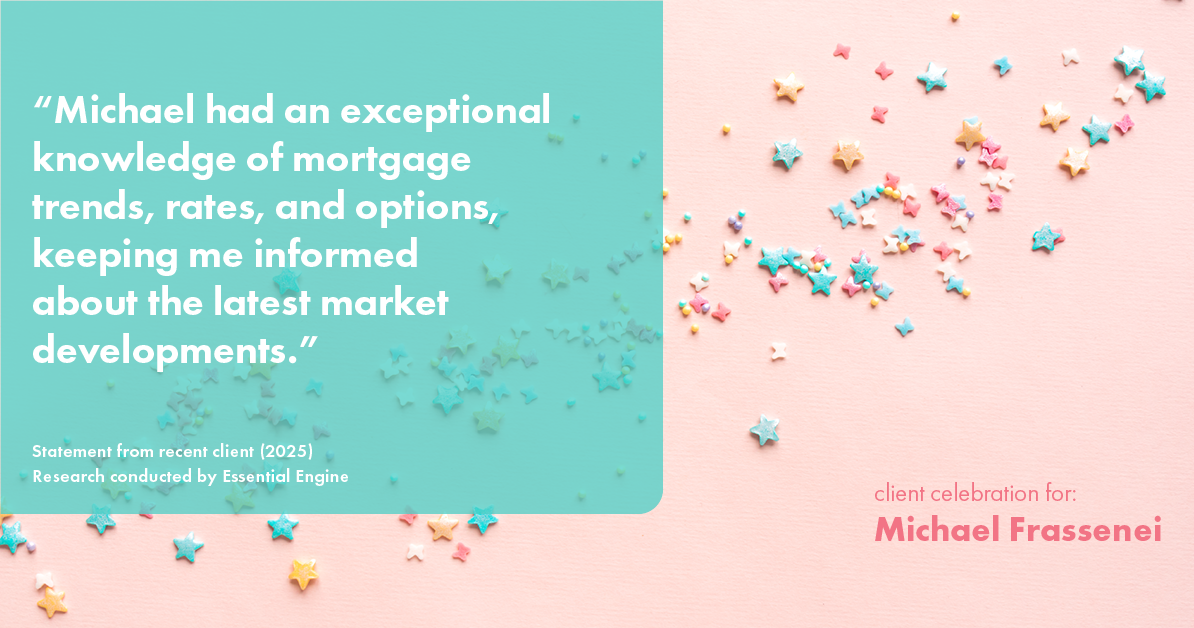 Testimonial for mortgage professional Michael Frassenei with Concord Mortgage Brokers in Chadds Ford, PA: "Michael had an exceptional knowledge of mortgage trends, rates, and options, keeping me informed about the latest market developments."