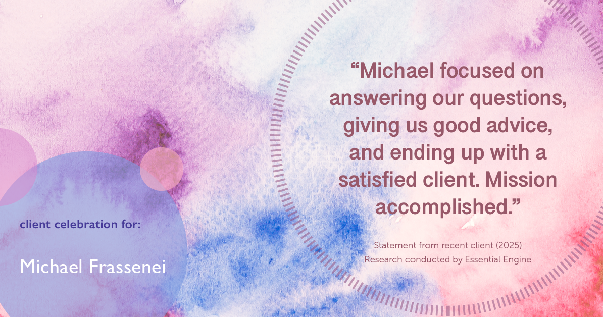 Testimonial for mortgage professional Michael Frassenei with Concord Mortgage Brokers in Chadds Ford, PA: "Michael focused on answering our questions, giving us good advice, and ending up with a satisfied client. Mission accomplished."