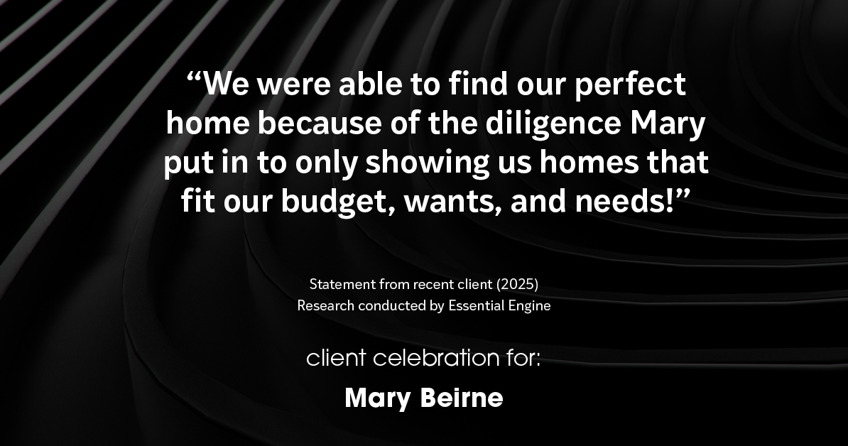 Testimonial for real estate agent Mary Beirne with Dream Town Realty in , : "We were able to find our perfect home because of the diligence Mary put in to only showing us homes that fit our budget, wants, and needs!"