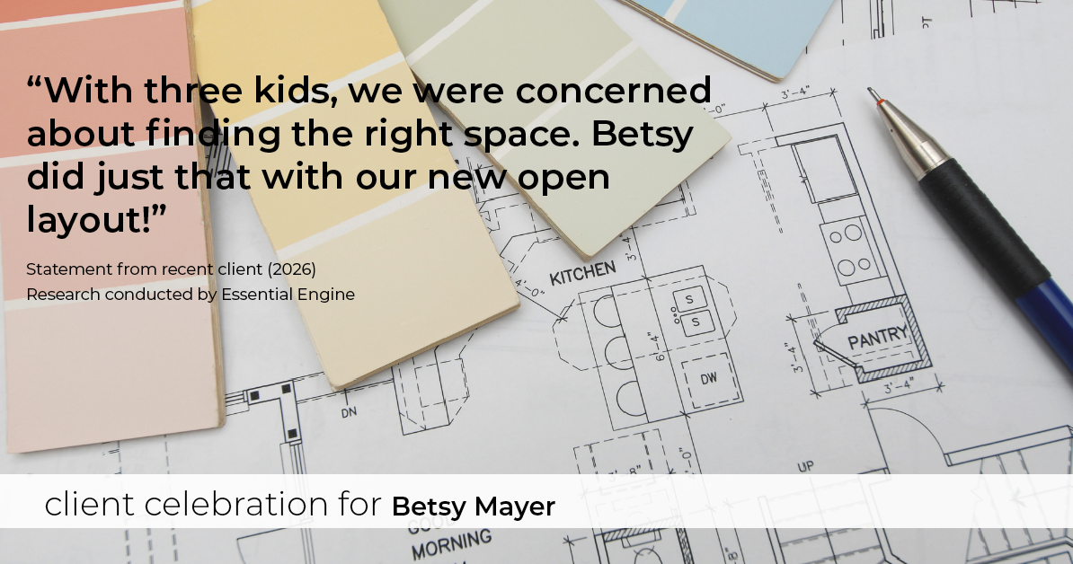 Testimonial for real estate agent Betsy Mayer with RE/MAX Executive in Charlotte, NC: "With three kids, we were concerned about finding the right space. Betsy did just that with our new open layout!"