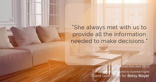 Testimonial for real estate agent Betsy Mayer with RE/MAX Executive in Charlotte, NC: “She always met with us to provide all the information needed to make decisions.”