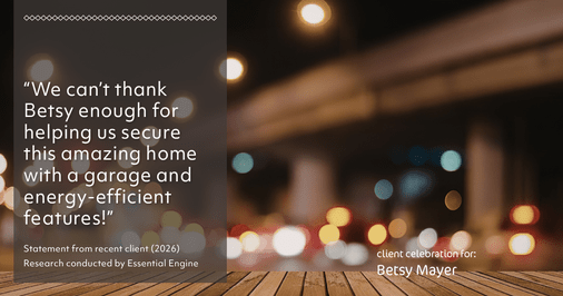 Testimonial for real estate agent Betsy Mayer with RE/MAX Executive in Charlotte, NC: "We can't thank Betsy enough for helping us secure this amazing home with a garage and energy-efficient features!"