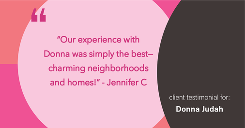 Testimonial for real estate agent Donna Judah with Coldwell Banker Sun Ridge Real Estate in Lincoln, CA: "Our experience with Donna was simply the best—charming neighborhoods and homes!"