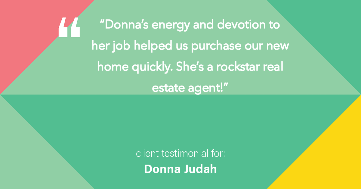 Testimonial for real estate agent Donna Judah with Coldwell Banker Sun Ridge Real Estate in Lincoln, CA: "Donna's energy and devotion to her job helped us purchase our new home quickly. She's a rockstar real estate agent!"