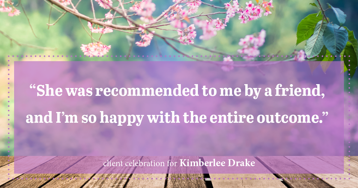 Testimonial for real estate agent Kimberlee Drake with COMPASS Real Estate in Newport Beach, CA: “She was recommended to me by a friend, and I'm so happy with the entire outcome.”