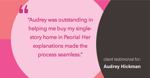 Testimonial for real estate agent Audrey Hickman in Peoria, AZ: "Audrey was outstanding in helping me buy my single-story home in Peoria! Her explanations made the process seamless."