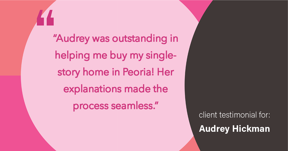 Testimonial for real estate agent Audrey Hickman in Peoria, AZ: "Audrey was outstanding in helping me buy my single-story home in Peoria! Her explanations made the process seamless."