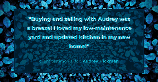Testimonial for real estate agent Audrey Hickman in Peoria, AZ: "Buying and selling with Audrey was a breeze! I loved my low-maintenance yard and updated kitchen in my new home!"