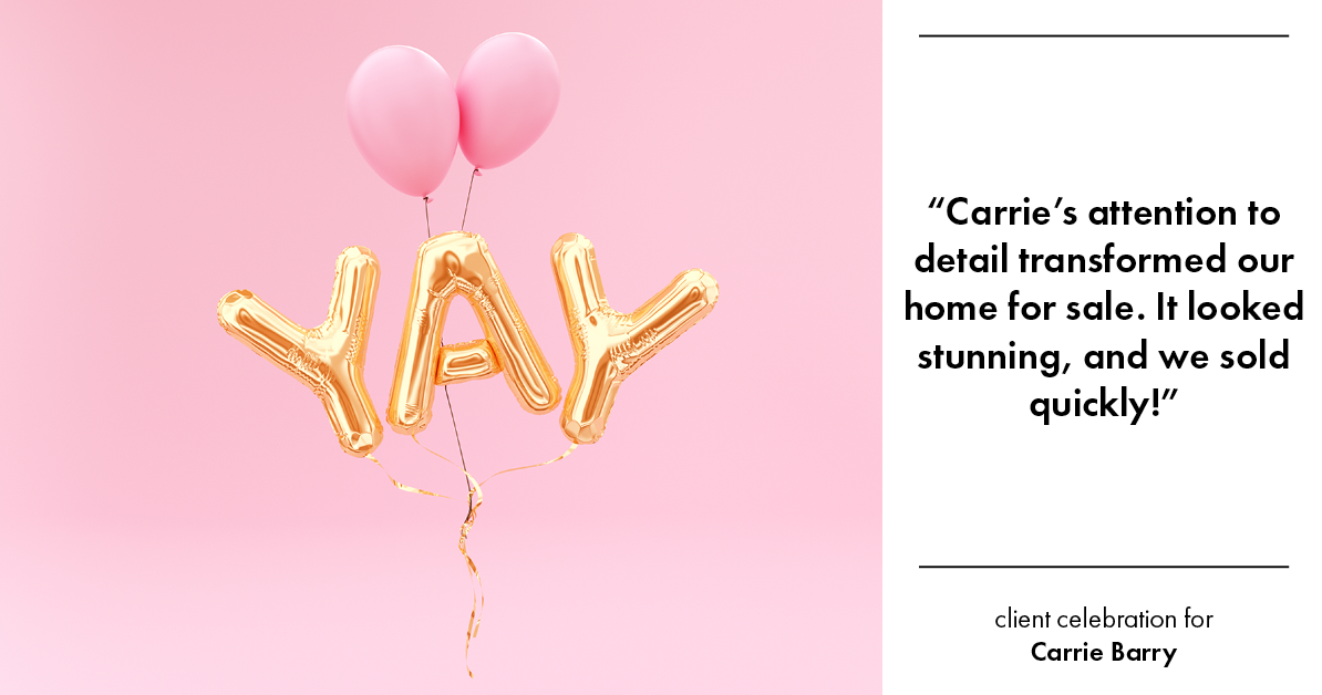 Testimonial for real estate agent Carrie Barry in Danbury, CT: "Carrie's attention to detail transformed our home for sale. It looked stunning, and we sold quickly!"