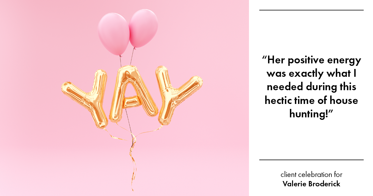Testimonial for real estate agent Valerie Broderick with Weichert Realtors in Hamburg, NJ: "Her positive energy was exactly what I needed during this hectic time of house hunting!"