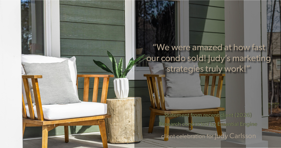 Testimonial for real estate agent Judy Carlsson with Kienlen Lattmann Sotheby's International Realty in Madison, NJ: "We were amazed at how fast our condo sold! Judy's marketing strategies truly work!"