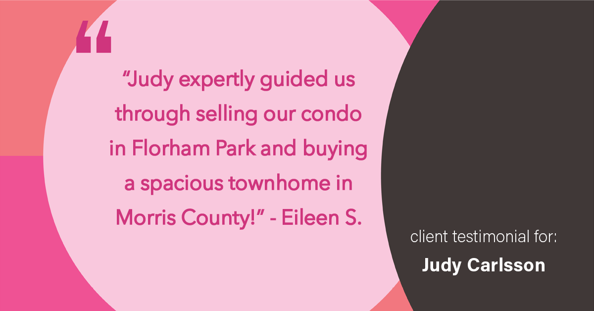 Testimonial for real estate agent Judy Carlsson with Kienlen Lattmann Sotheby's International Realty in Madison, NJ: "Judy expertly guided us through selling our condo in Florham Park and buying a spacious townhome in Morris County!"