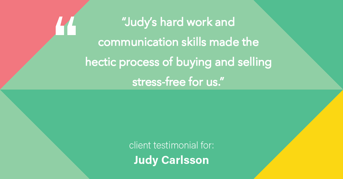 Testimonial for real estate agent Judy Carlsson with Kienlen Lattmann Sotheby's International Realty in Madison, NJ: "Judy's hard work and communication skills made the hectic process of buying and selling stress-free for us."