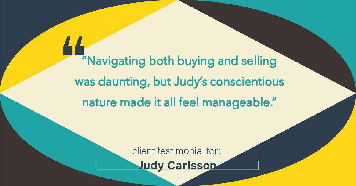 Testimonial for real estate agent Judy Carlsson with Kienlen Lattmann Sotheby's International Realty in Madison, NJ: "Navigating both buying and selling was daunting, but Judy's conscientious nature made it all feel manageable."