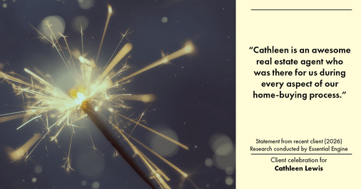 Testimonial for real estate agent Cathleen Lewis in , : "Cathleen is an awesome real estate agent who was there for us during every aspect of our home-buying process.”