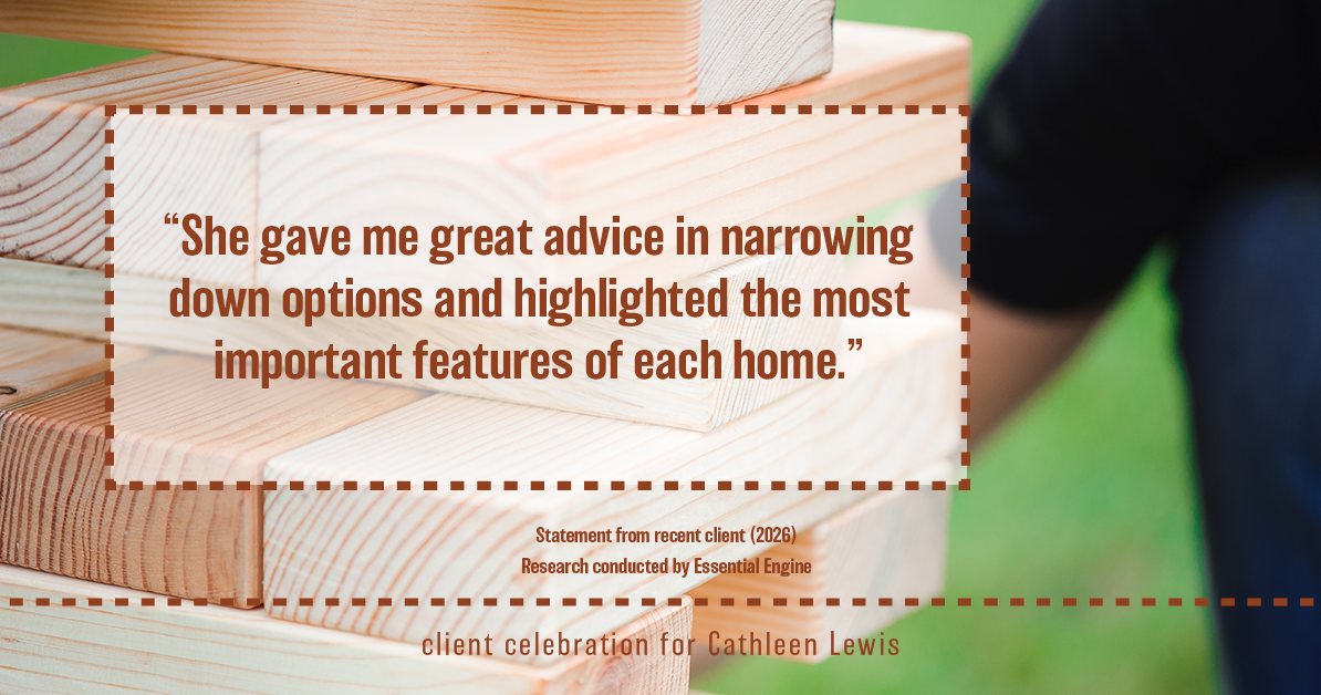 Testimonial for real estate agent Cathleen Lewis in , : “She gave me great advice in narrowing down options and highlighted the most important features of each home."